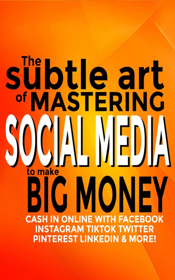 The Subtle Art Of Mastering Social Media To Make Big Money